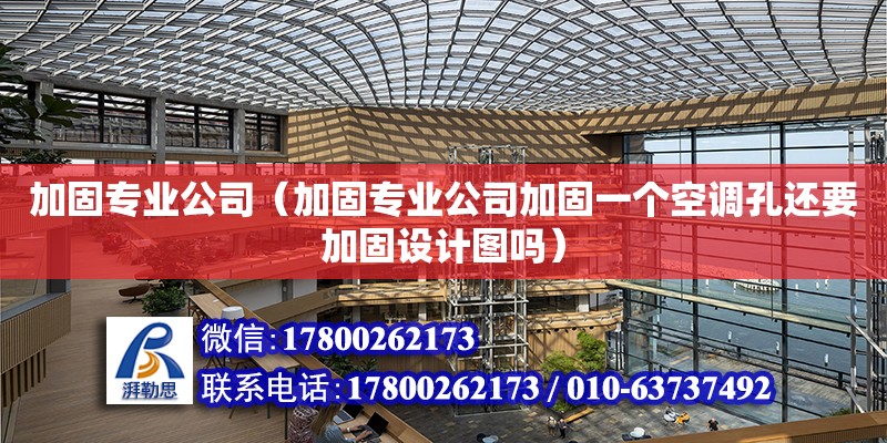 加固專業公司（加固專業公司加固一個空調孔還要加固設計圖嗎） 鋼結構網架設計