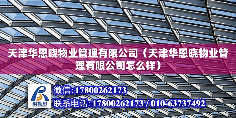 天津華恩曉物業管理有限公司（天津華恩曉物業管理有限公司怎么樣） 結構橋梁鋼結構設計