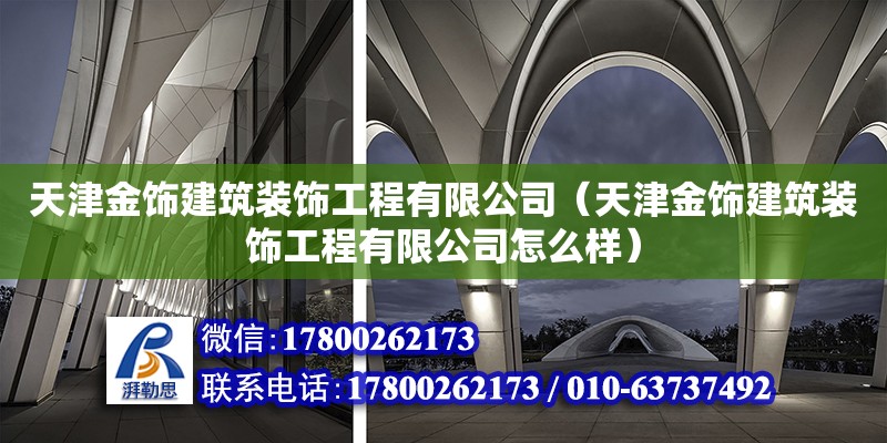 天津金飾建筑裝飾工程有限公司（天津金飾建筑裝飾工程有限公司怎么樣） 全國鋼結構廠