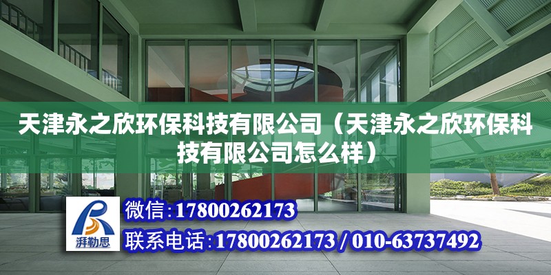 天津永之欣環?？萍加邢薰荆ㄌ旖蛴乐拉h?？萍加邢薰驹趺礃樱? title=