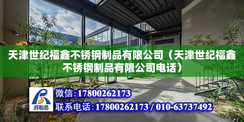 天津世紀福鑫不銹鋼制品有限公司（天津世紀福鑫不銹鋼制品有限公司電話）