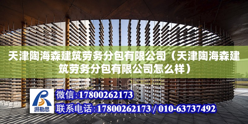 天津陶海森建筑勞務分包有限公司（天津陶海森建筑勞務分包有限公司怎么樣）