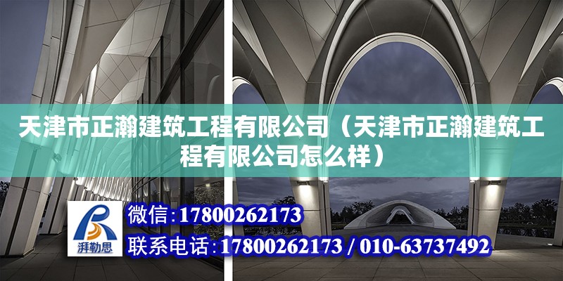 天津市正瀚建筑工程有限公司（天津市正瀚建筑工程有限公司怎么樣） 全國鋼結構廠