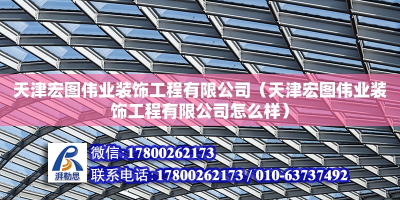 天津宏圖偉業裝飾工程有限公司（天津宏圖偉業裝飾工程有限公司怎么樣）