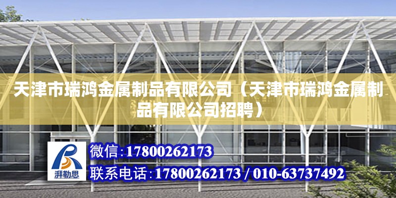 天津市瑞鴻金屬制品有限公司（天津市瑞鴻金屬制品有限公司招聘） 全國鋼結構廠