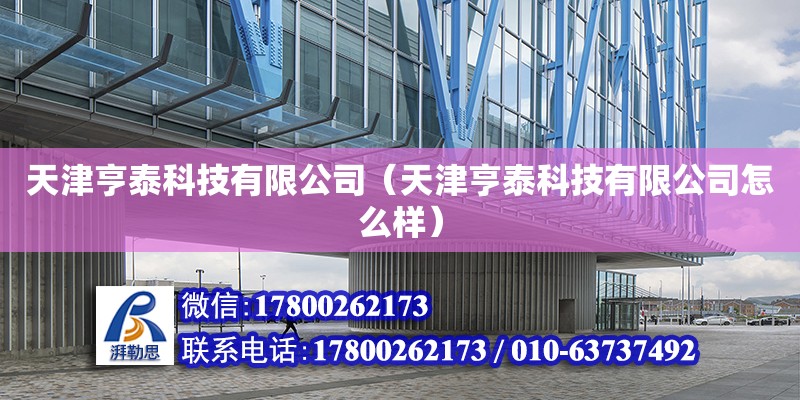 天津亨泰科技有限公司（天津亨泰科技有限公司怎么樣）