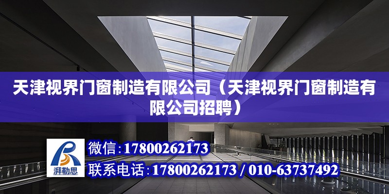 天津視界門窗制造有限公司（天津視界門窗制造有限公司招聘） 結構砌體施工