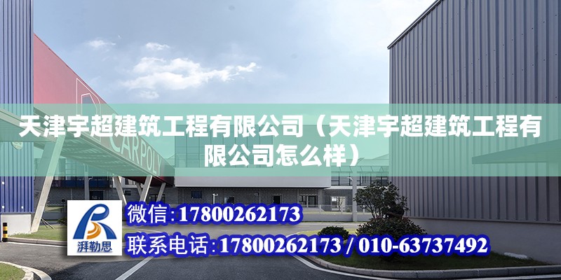 天津宇超建筑工程有限公司（天津宇超建筑工程有限公司怎么樣） 建筑方案施工