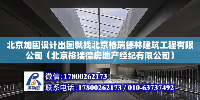 北京加固設計出圖就找北京格瑞德林建筑工程有限公司（北京格瑞德房地產經紀有限公司）