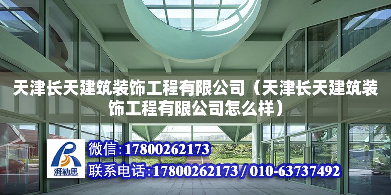 天津長天建筑裝飾工程有限公司（天津長天建筑裝飾工程有限公司怎么樣） 全國鋼結構廠