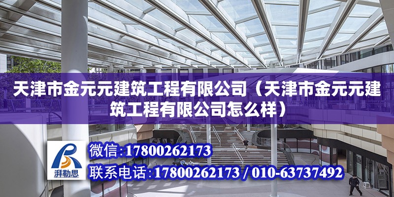 天津市金元元建筑工程有限公司（天津市金元元建筑工程有限公司怎么樣） 全國鋼結構廠