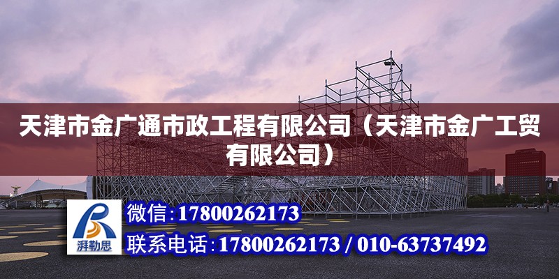 天津市金廣通市政工程有限公司（天津市金廣工貿有限公司） 全國鋼結構廠