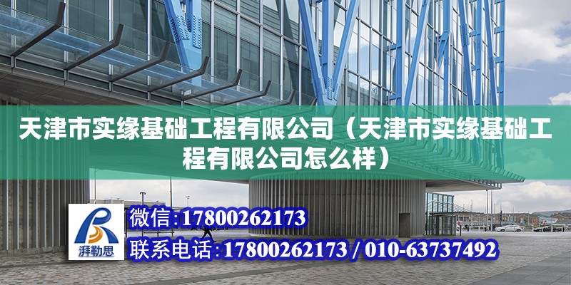 天津市實緣基礎工程有限公司（天津市實緣基礎工程有限公司怎么樣）