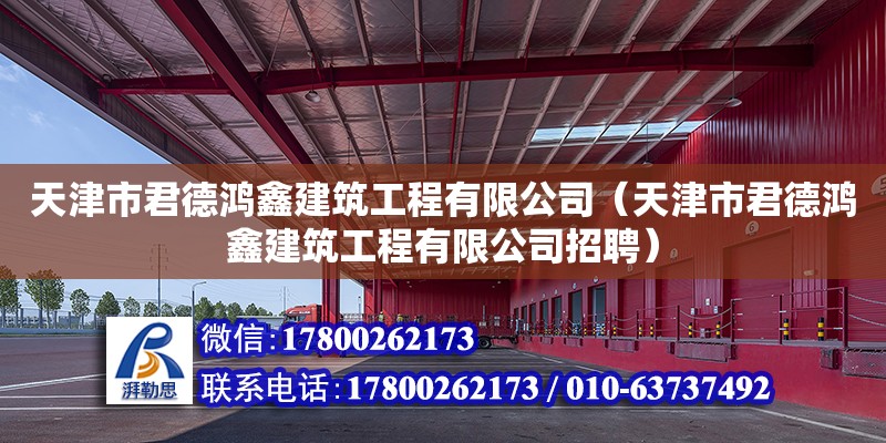 天津市君德鴻鑫建筑工程有限公司（天津市君德鴻鑫建筑工程有限公司招聘） 全國鋼結構廠