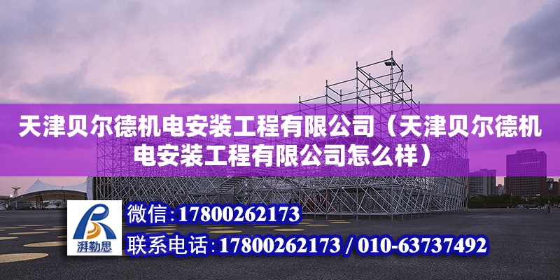 天津貝爾德機電安裝工程有限公司（天津貝爾德機電安裝工程有限公司怎么樣）