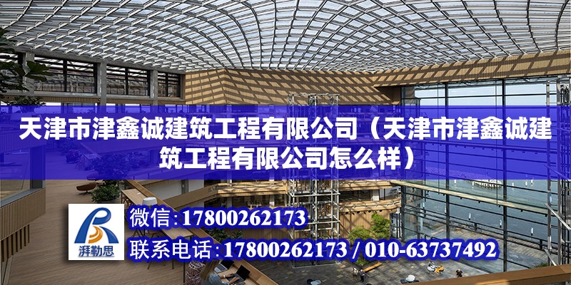 天津市津鑫誠建筑工程有限公司（天津市津鑫誠建筑工程有限公司怎么樣） 全國鋼結構廠