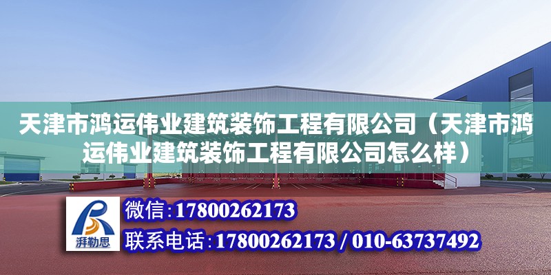 天津市鴻運偉業建筑裝飾工程有限公司（天津市鴻運偉業建筑裝飾工程有限公司怎么樣） 全國鋼結構廠