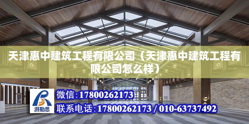 天津惠中建筑工程有限公司（天津惠中建筑工程有限公司怎么樣） 全國鋼結構廠