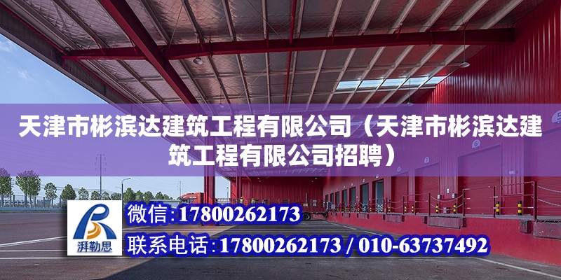 天津市彬濱達建筑工程有限公司（天津市彬濱達建筑工程有限公司招聘） 全國鋼結構廠