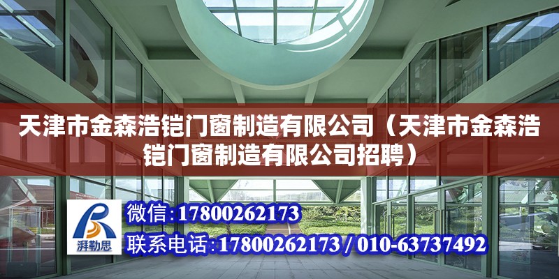 天津市金森浩鎧門窗制造有限公司（天津市金森浩鎧門窗制造有限公司招聘） 全國鋼結構廠