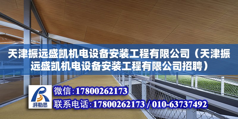 天津振遠盛凱機電設備安裝工程有限公司（天津振遠盛凱機電設備安裝工程有限公司招聘） 全國鋼結構廠