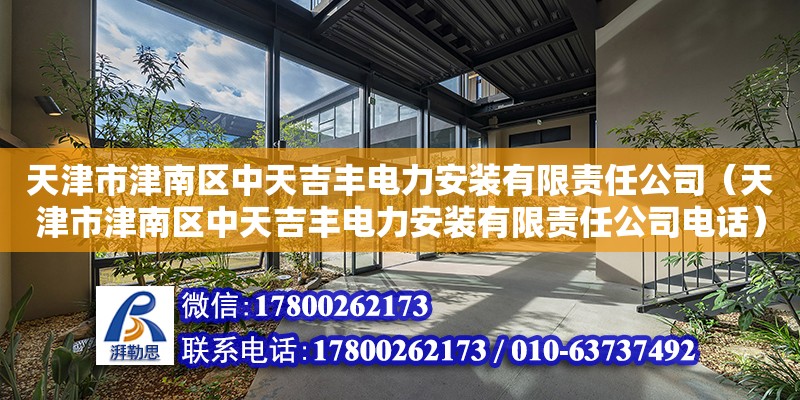 天津市津南區中天吉豐電力安裝有限責任公司（天津市津南區中天吉豐電力安裝有限責任公司電話） 全國鋼結構廠