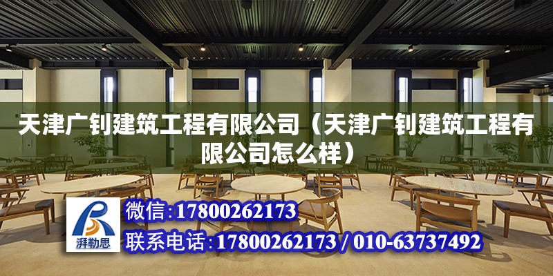 天津廣釗建筑工程有限公司（天津廣釗建筑工程有限公司怎么樣） 全國鋼結構廠