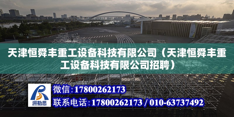 天津恒舜豐重工設備科技有限公司（天津恒舜豐重工設備科技有限公司招聘）