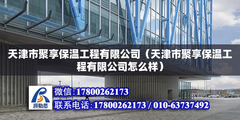 天津市聚享保溫工程有限公司（天津市聚享保溫工程有限公司怎么樣）