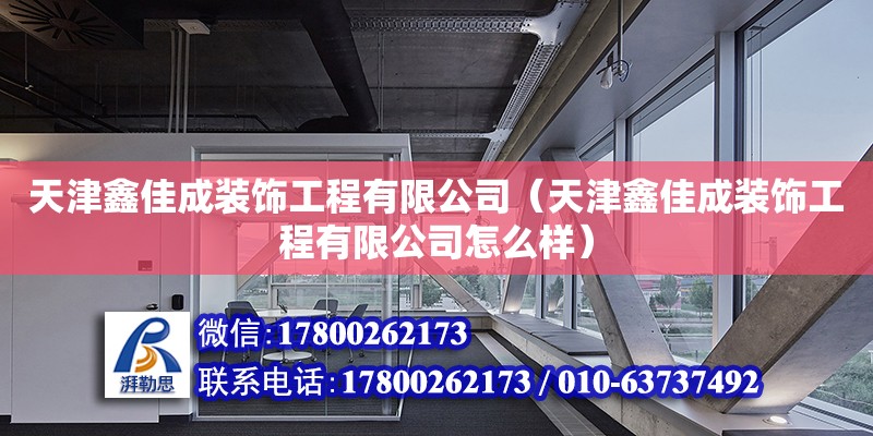 天津鑫佳成裝飾工程有限公司（天津鑫佳成裝飾工程有限公司怎么樣） 全國鋼結構廠