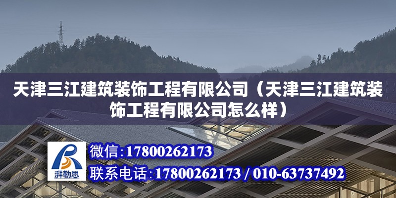 天津三江建筑裝飾工程有限公司（天津三江建筑裝飾工程有限公司怎么樣）