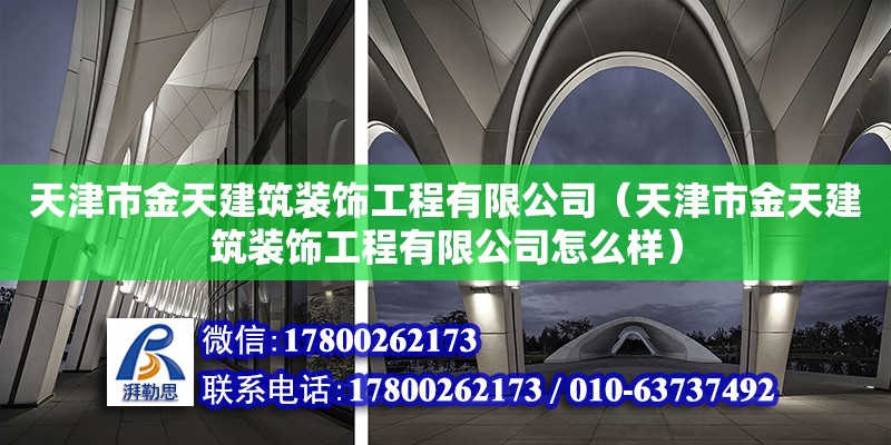 天津市金天建筑裝飾工程有限公司（天津市金天建筑裝飾工程有限公司怎么樣） 全國鋼結構廠