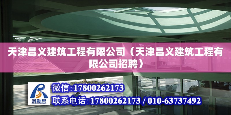 天津昌義建筑工程有限公司（天津昌義建筑工程有限公司招聘） 全國鋼結構廠