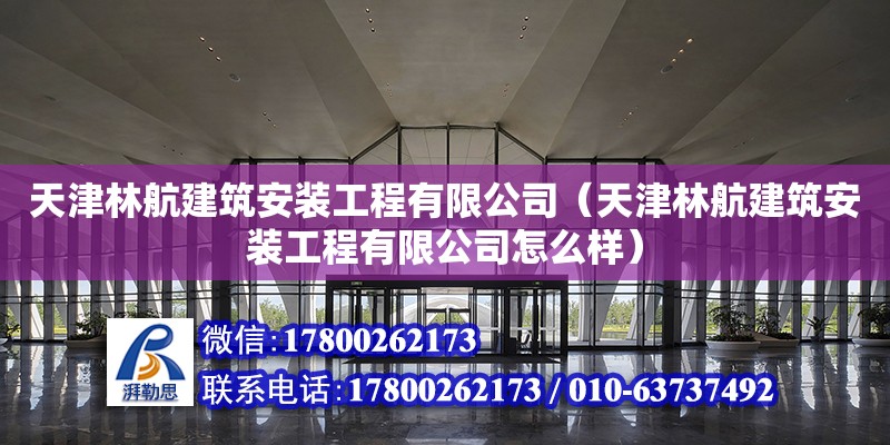 天津林航建筑安裝工程有限公司（天津林航建筑安裝工程有限公司怎么樣）