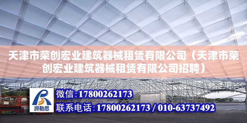 天津市榮創宏業建筑器械租賃有限公司（天津市榮創宏業建筑器械租賃有限公司招聘）