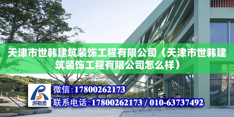 天津市世韓建筑裝飾工程有限公司（天津市世韓建筑裝飾工程有限公司怎么樣）