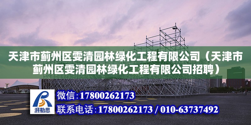 天津市薊州區雯清園林綠化工程有限公司（天津市薊州區雯清園林綠化工程有限公司招聘）