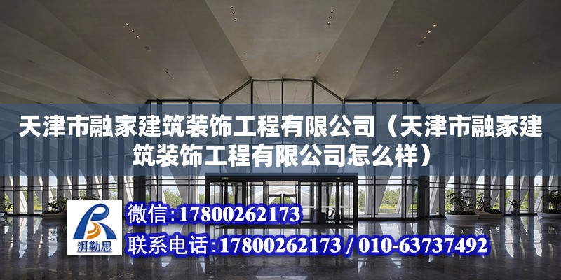 天津市融家建筑裝飾工程有限公司（天津市融家建筑裝飾工程有限公司怎么樣）