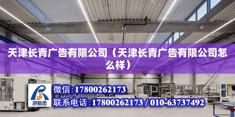 天津長青廣告有限公司（天津長青廣告有限公司怎么樣） 全國鋼結構廠