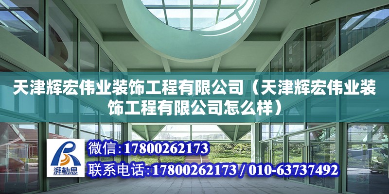 天津輝宏偉業裝飾工程有限公司（天津輝宏偉業裝飾工程有限公司怎么樣） 全國鋼結構廠