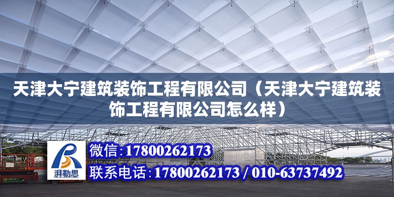 天津大寧建筑裝飾工程有限公司（天津大寧建筑裝飾工程有限公司怎么樣）