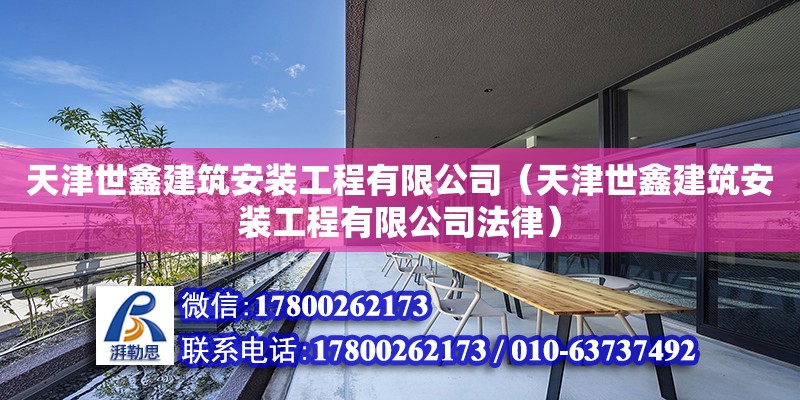 天津世鑫建筑安裝工程有限公司（天津世鑫建筑安裝工程有限公司法律） 全國鋼結構廠