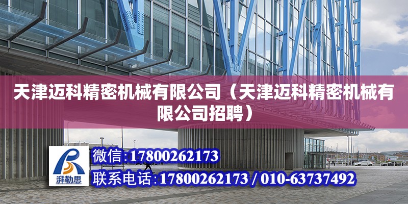 天津邁科精密機械有限公司（天津邁科精密機械有限公司招聘）