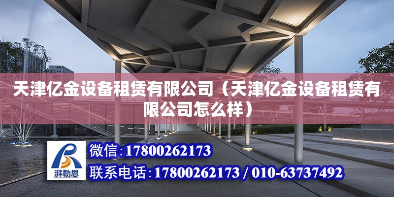 天津億金設備租賃有限公司（天津億金設備租賃有限公司怎么樣） 結構地下室施工