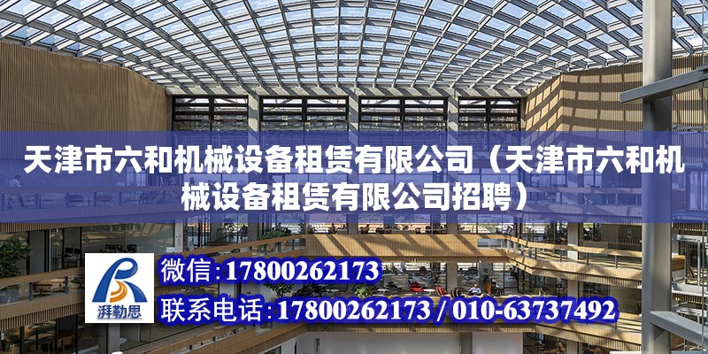 天津市六和機械設備租賃有限公司（天津市六和機械設備租賃有限公司招聘） 全國鋼結構廠