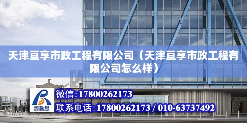 天津亙享市政工程有限公司（天津亙享市政工程有限公司怎么樣） 全國鋼結構廠