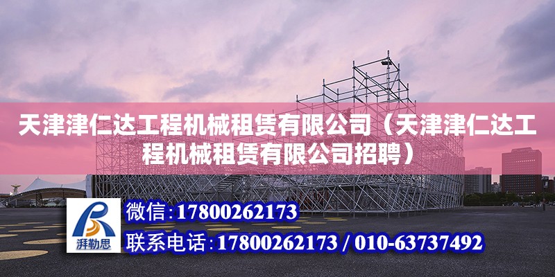 天津津仁達工程機械租賃有限公司（天津津仁達工程機械租賃有限公司招聘） 全國鋼結構廠