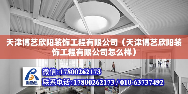 天津博藝欣陽裝飾工程有限公司（天津博藝欣陽裝飾工程有限公司怎么樣） 全國鋼結構廠