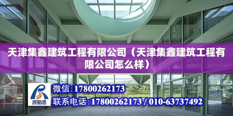 天津集鑫建筑工程有限公司（天津集鑫建筑工程有限公司怎么樣） 全國鋼結構廠