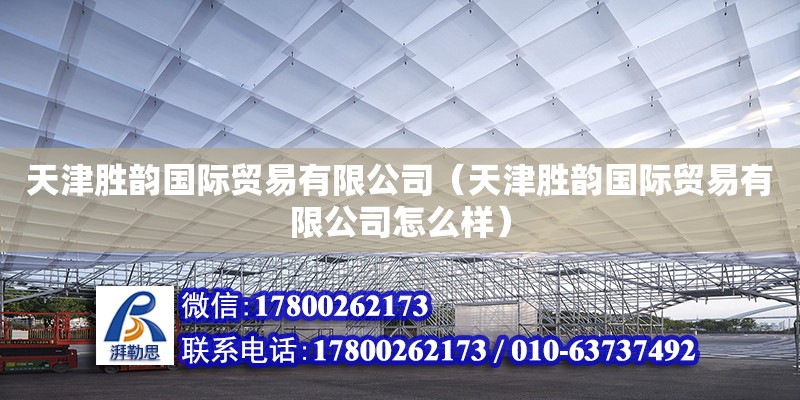 天津勝韻國際貿易有限公司（天津勝韻國際貿易有限公司怎么樣） 全國鋼結構廠